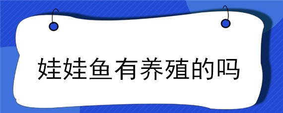 娃娃鱼有养殖的吗 娃娃鱼有没有养殖的