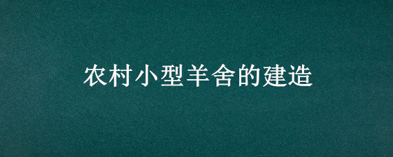 農(nóng)村小型羊舍的建造（小規(guī)模羊舍建造）