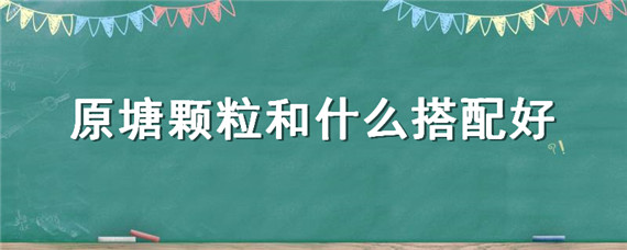 原塘颗粒和什么搭配好 原塘颗粒加什么饵料最佳配方