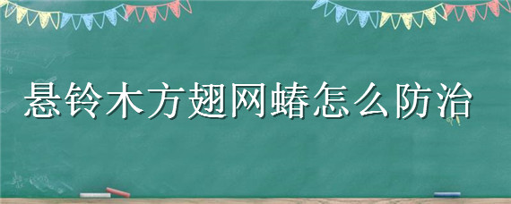 悬铃木方翅网蝽怎么防治（悬铃木方翅网蝽发生防治规律）