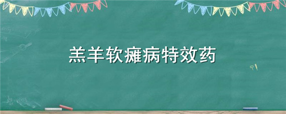 羔羊軟癱病特效藥 羔羊軟癱病特效藥口服液