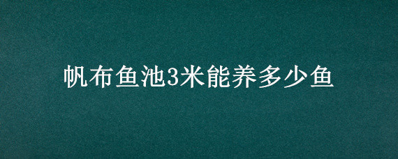 帆布鱼池3米能养多少鱼（帆布鱼池可以养什么鱼）