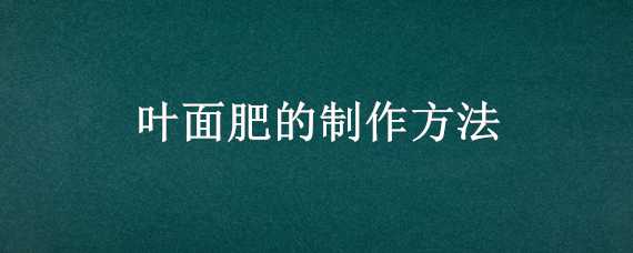 叶面肥的制作方法 一种叶面肥的制备方法