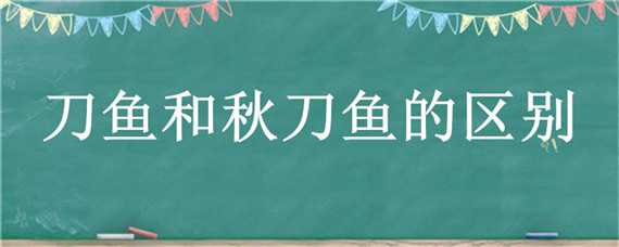 刀鱼和秋刀鱼的区别（刀鱼和秋刀鱼是一种鱼吗）