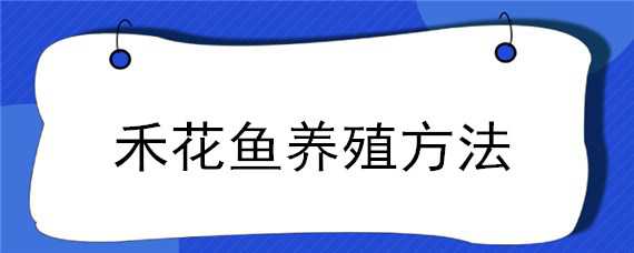 禾花魚養(yǎng)殖方法（禾花魚養(yǎng)殖方法和技術(shù)）