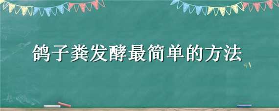 鸽子粪发酵最简单的方法 鸽子粪最简单的发酵办法