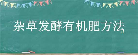 雜草發(fā)酵有機(jī)肥方法 雜草怎樣發(fā)酵有機(jī)肥