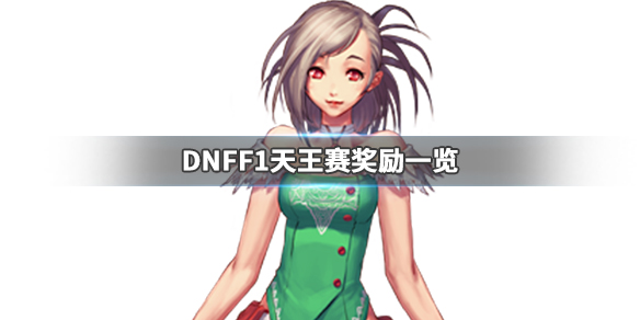 DNFF1天王赛奖励是什么 dnff1天王赛2020奖励怎么领取