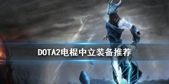 DOTA2电棍中立装备怎么选 dota1电棍怎么出装