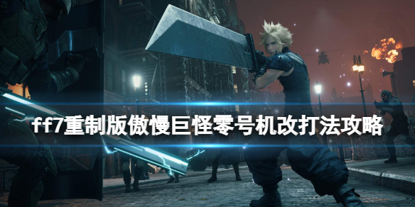 ff7重制版傲慢巨怪零号机改打法攻略（ff7重制版怪物弱点）