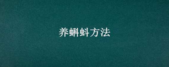 養(yǎng)蝌蚪方法（怎樣養(yǎng)活蝌蚪的方法）