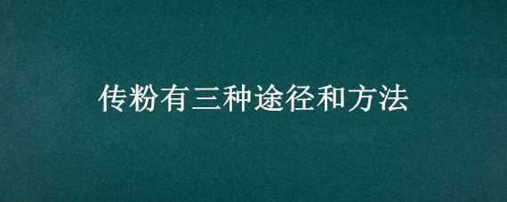 傳粉有三種途徑和方法 傳粉有三種途徑和方法是什么