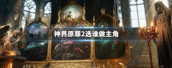 神界原罪2选谁做主角（神界原罪2选谁做主角好）