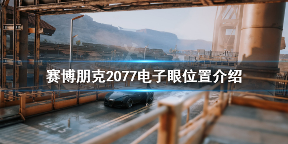 赛博朋克2077电子眼怎么刷 赛博朋克2077电子眼位置介绍