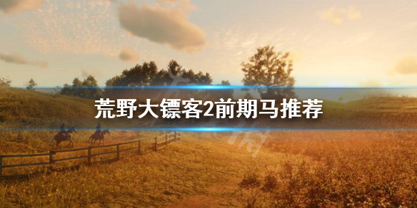 荒野大镖客2前期用什么马 荒野大镖客2前期用什么马好