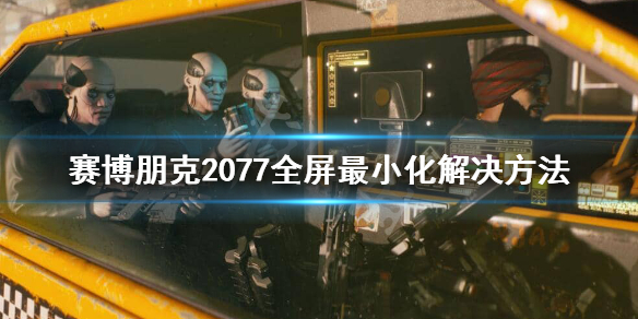 赛博朋克2077全屏不了怎么办（赛博朋克2077没办法全屏）