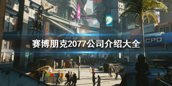 赛博朋克2077公司介绍大全 赛博朋克2077各大公司