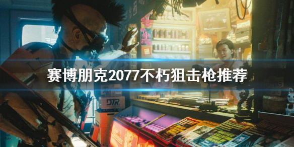 赛博朋克2077狙击枪用什么 赛博朋克2077狙击枪用什么瞄准镜