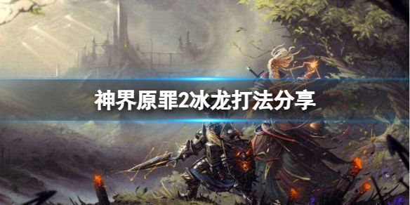 神界原罪2冰龍?jiān)趺创?神界原罪2冰龍打法