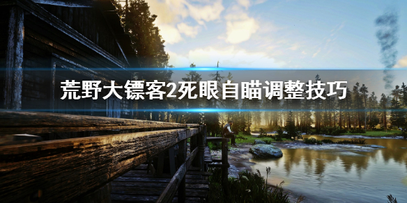 荒野大镖客2死眼怎么调整自瞄（荒野大镖客2 自瞄）
