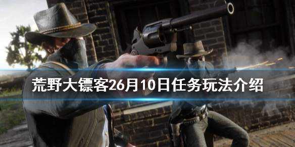 荒野大镖客26月10日每日任务怎么玩 6月10日任务玩法介绍