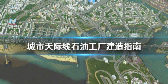 城市天際線石油工廠怎么建造 城市天際線煉油廠