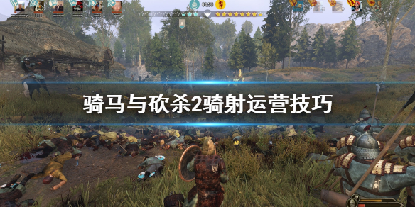 騎馬與砍殺2騎射怎么運營（騎馬與砍殺2玩法）