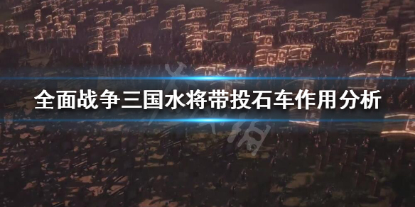 全战三国水将带不带投石车 全战三国投石车怎么攻击地面