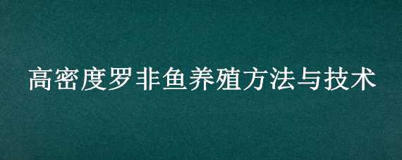 高密度羅非魚養(yǎng)殖方法與技術(shù) 羅非魚的養(yǎng)殖技術(shù)