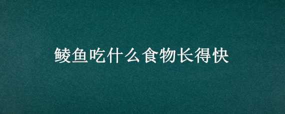 鲮鱼吃什么食物长得快（鳐鱼吃什么食物）