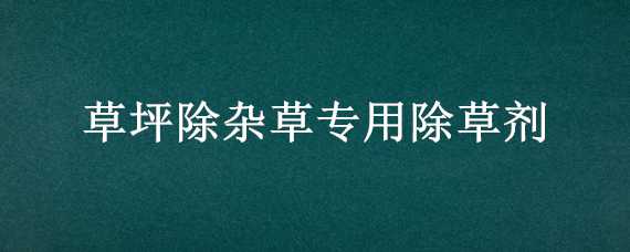 草坪除雜草專用除草劑 草坪除雜草專用除草劑視頻