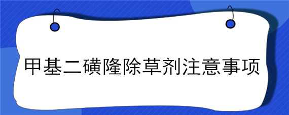 甲基二磺隆除草劑注意事項 甲基二磺隆除草劑注意事項的溫度