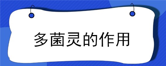 多菌灵的作用 多菌灵的作用特点和杀菌谱