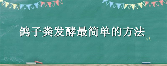 鸽子粪发酵最简单的方法（发酵后的鸽子粪如何使用）