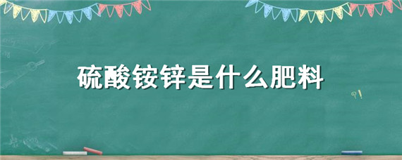 硫酸铵锌是什么肥料（稀土硫酸铵锌肥料俗称）