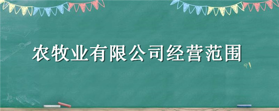 农牧业有限公司经营范围 农牧实业有限公司经营范围