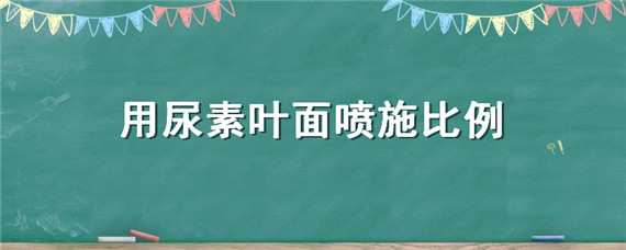 用尿素葉面噴施比例（尿素葉面噴施比例是多少）