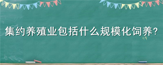 集约养殖业包括什么规模化饲养 集约养殖业包括什么规模化养殖