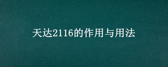 天达2116的作用与用法（天达2116是什么成分）