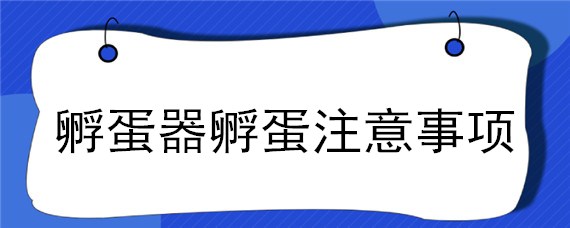 孵蛋器孵蛋注意事項(xiàng) 孵蛋器孵蛋過(guò)程詳解