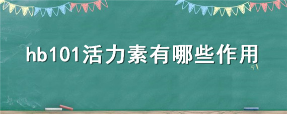 hb101活力素有哪些作用（hb101活力素的作用）