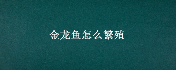 金龍魚(yú)怎么繁殖（金龍魚(yú)如何人工繁殖）