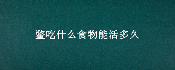 鳖吃什么食物能活多久 鳖要怎么养吃什么食物