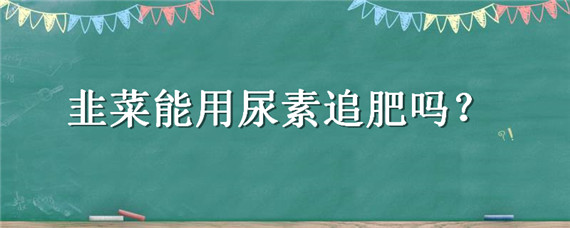 韭菜能用尿素追肥嗎