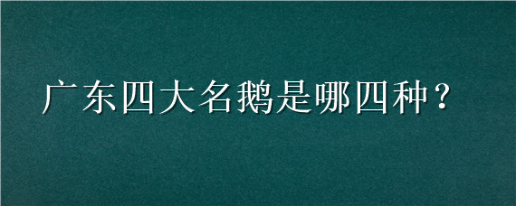 广东四大名鹅是哪四种（广东省四大名鹅）