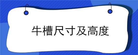 牛槽尺寸及高度（牛槽尺寸及高度视频）