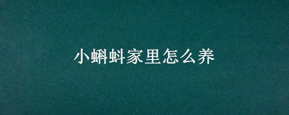 小蝌蚪家里怎么養(yǎng) 家里如何養(yǎng)蝌蚪