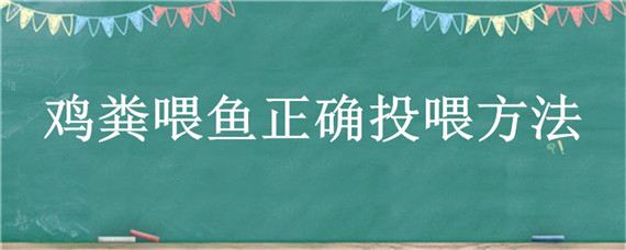 鸡粪喂鱼正确投喂方法（养殖鱼喂鸡粪）