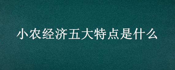 小农经济五大特点是什么 小农经济三大特点