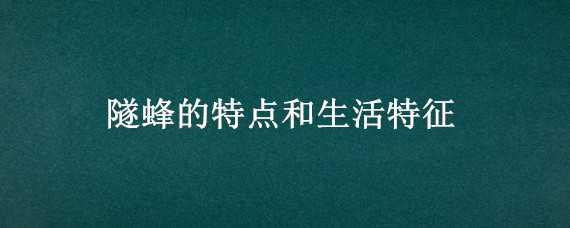 隧蜂的特点和生活特征 隧蜂的生活特征简介